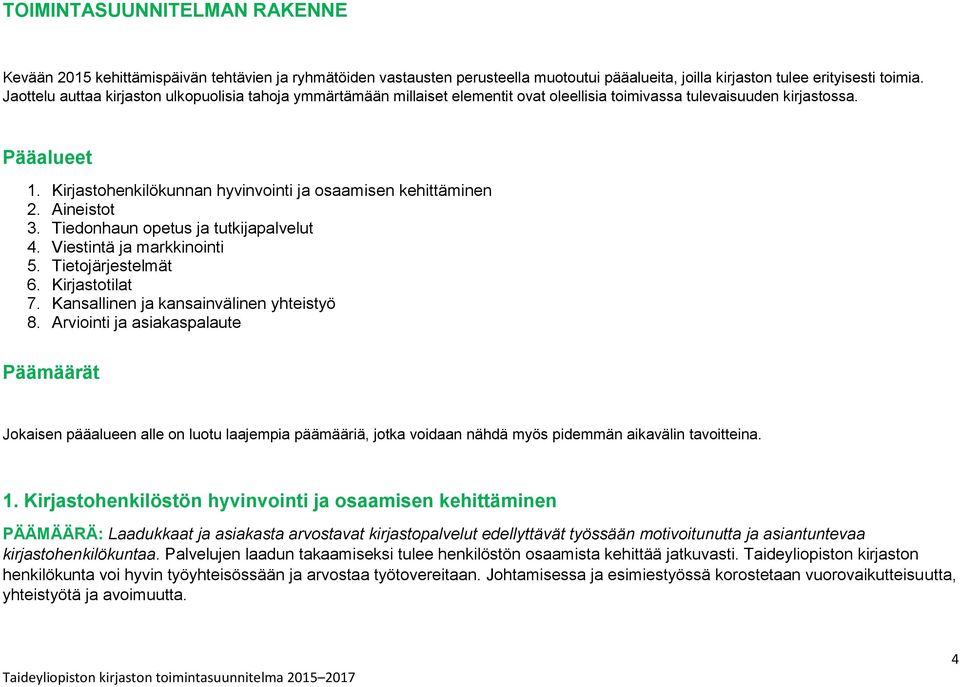 Kirjastohenkilökunnan hyvinvointi ja osaamisen kehittäminen 2. Aineistot 3. Tiedonhaun opetus ja tutkijapalvelut 4. Viestintä ja markkinointi 5. Tietojärjestelmät 6. Kirjastotilat 7.