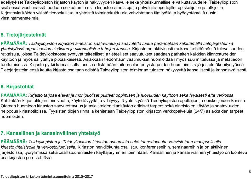 Kirjastoyksiköiden välistä tiedonkulkua ja yhteistä toimintakulttuuria vahvistetaan tiimityöllä ja hyödyntämällä uusia viestintämenetelmiä. 5.