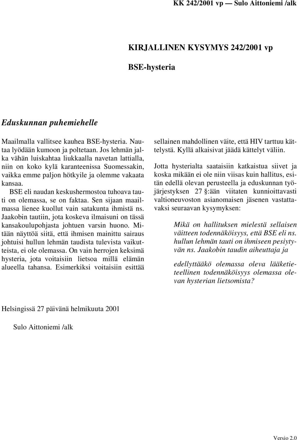 BSE eli naudan keskushermostoa tuhoava tauti on olemassa, se on faktaa. Sen sijaan maailmassa lienee kuollut vain satakunta ihmistä ns.