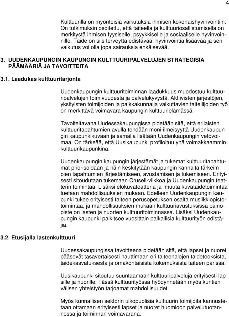 Taide on siis terveyttä edistävää, hyvinvointia lisäävää ja sen vaikutus voi olla jopa sairauksia ehkäisevää. 3. UUDENKAUPUNGIN KAUPUNGIN KULTTUURIPALVELUJEN STRATEGISIA PÄÄMÄÄRIÄ JA TAVOITTEITA 3.1.