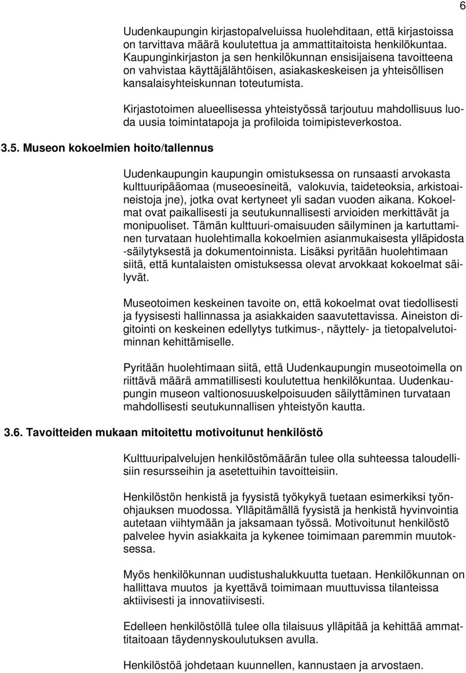 Kirjastotoimen alueellisessa yhteistyössä tarjoutuu mahdollisuus luoda uusia toimintatapoja ja profiloida toimipisteverkostoa.