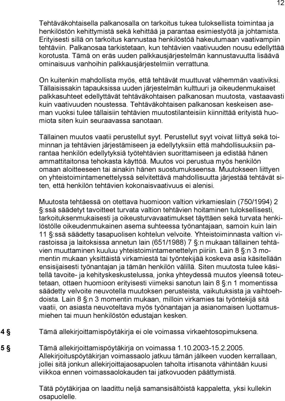 Tämä on eräs uuden palkkausjärjestelmän kannustavuutta lisäävä ominaisuus vanhoihin palkkausjärjestelmiin verrattuna. On kuitenkin mahdollista myös, että tehtävät muuttuvat vähemmän vaativiksi.