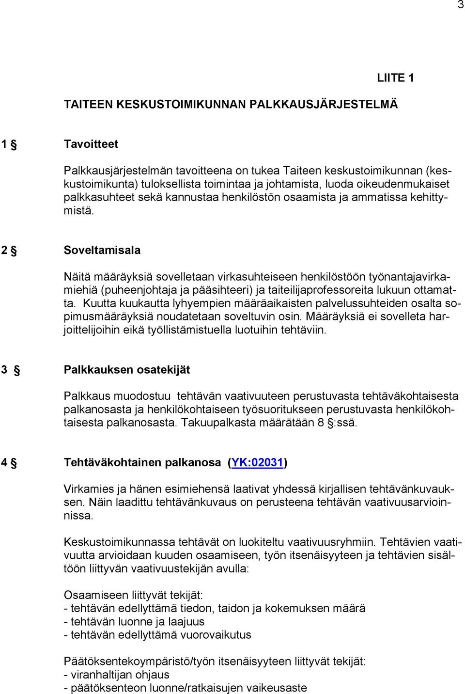 2 Soveltamisala Näitä määräyksiä sovelletaan virkasuhteiseen henkilöstöön työnantajavirkamiehiä (puheenjohtaja ja pääsihteeri) ja taiteilijaprofessoreita lukuun ottamatta.