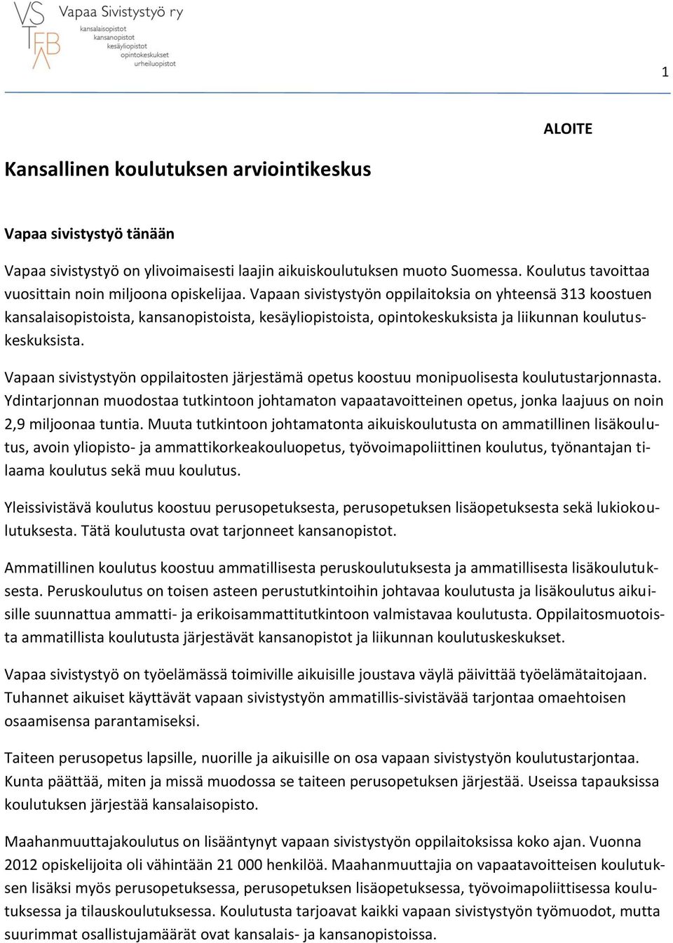 Vapaan sivistystyön oppilaitoksia on yhteensä 313 koostuen kansalaisopistoista, kansanopistoista, kesäyliopistoista, opintokeskuksista ja liikunnan koulutuskeskuksista.