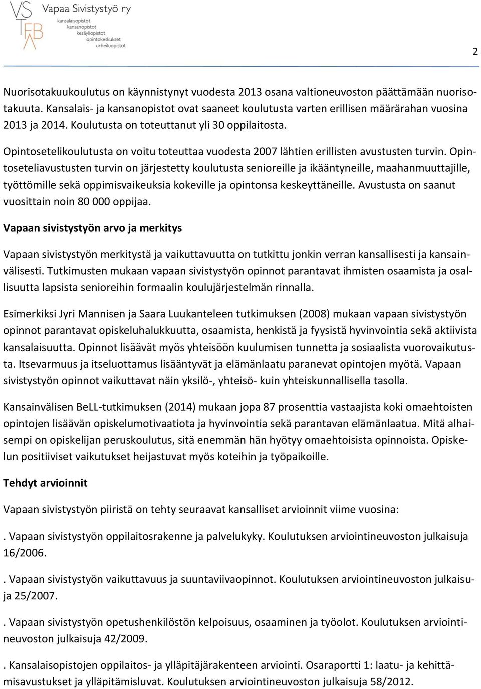 Opintosetelikoulutusta on voitu toteuttaa vuodesta 2007 lähtien erillisten avustusten turvin.