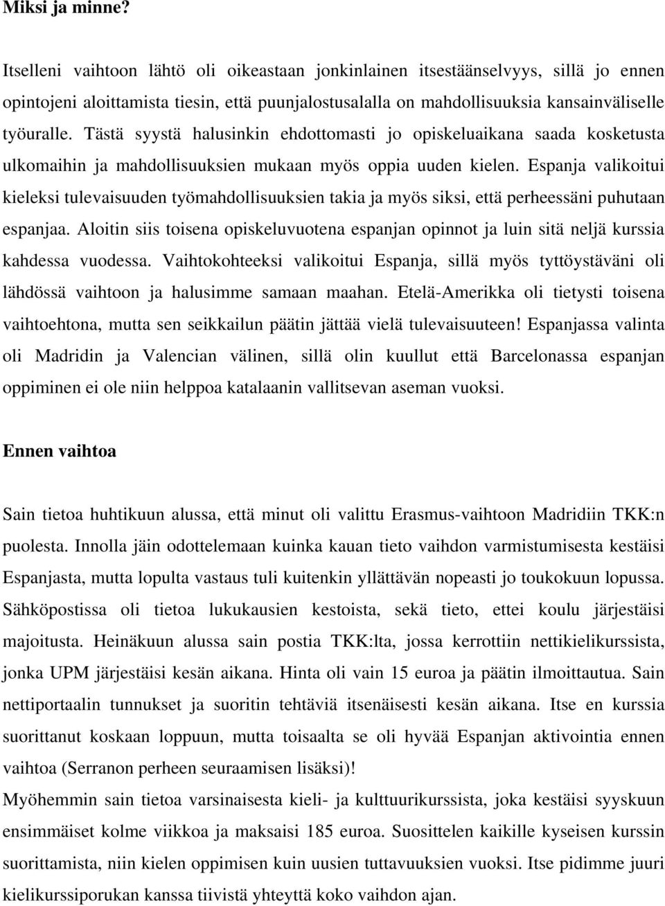 Tästä syystä halusinkin ehdottomasti jo opiskeluaikana saada kosketusta ulkomaihin ja mahdollisuuksien mukaan myös oppia uuden kielen.