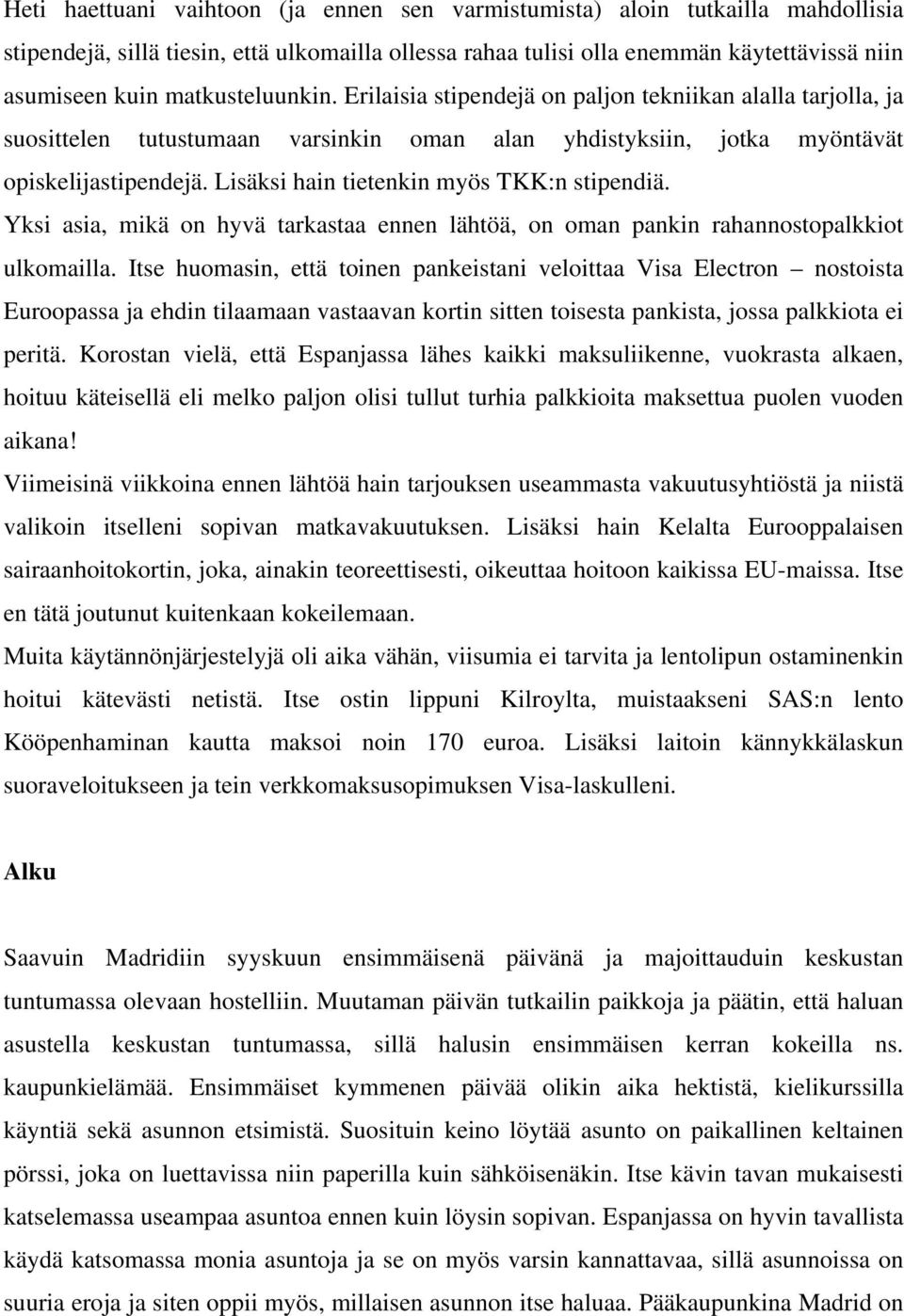 Lisäksi hain tietenkin myös TKK:n stipendiä. Yksi asia, mikä on hyvä tarkastaa ennen lähtöä, on oman pankin rahannostopalkkiot ulkomailla.