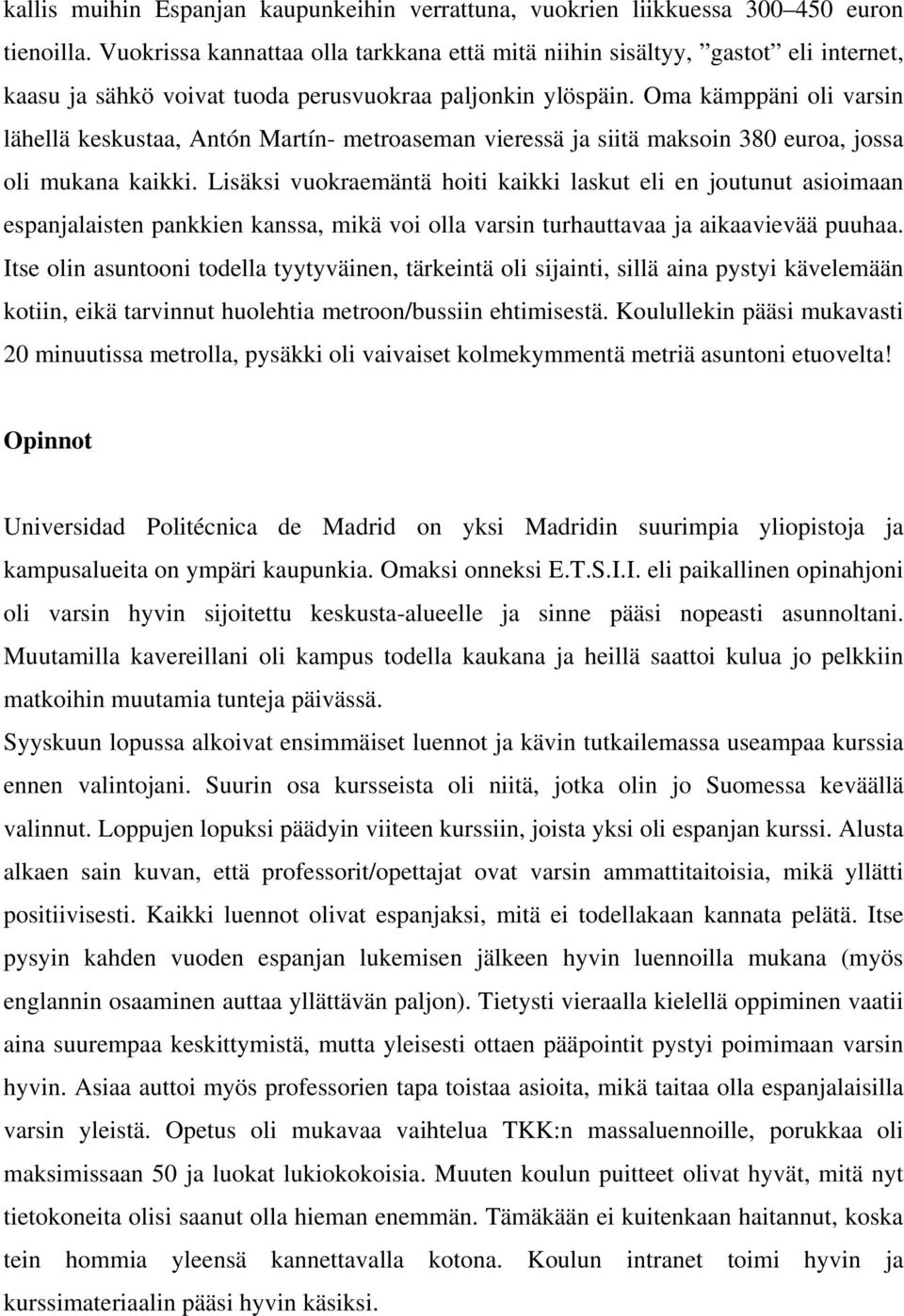 Oma kämppäni oli varsin lähellä keskustaa, Antón Martín- metroaseman vieressä ja siitä maksoin 380 euroa, jossa oli mukana kaikki.