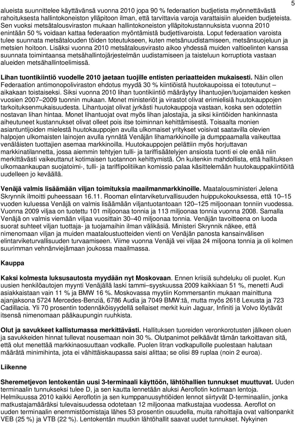 Loput federaation varoista tulee suunnata metsätalouden töiden toteutukseen, kuten metsänuudistamiseen, metsänsuojeluun ja metsien hoitoon.