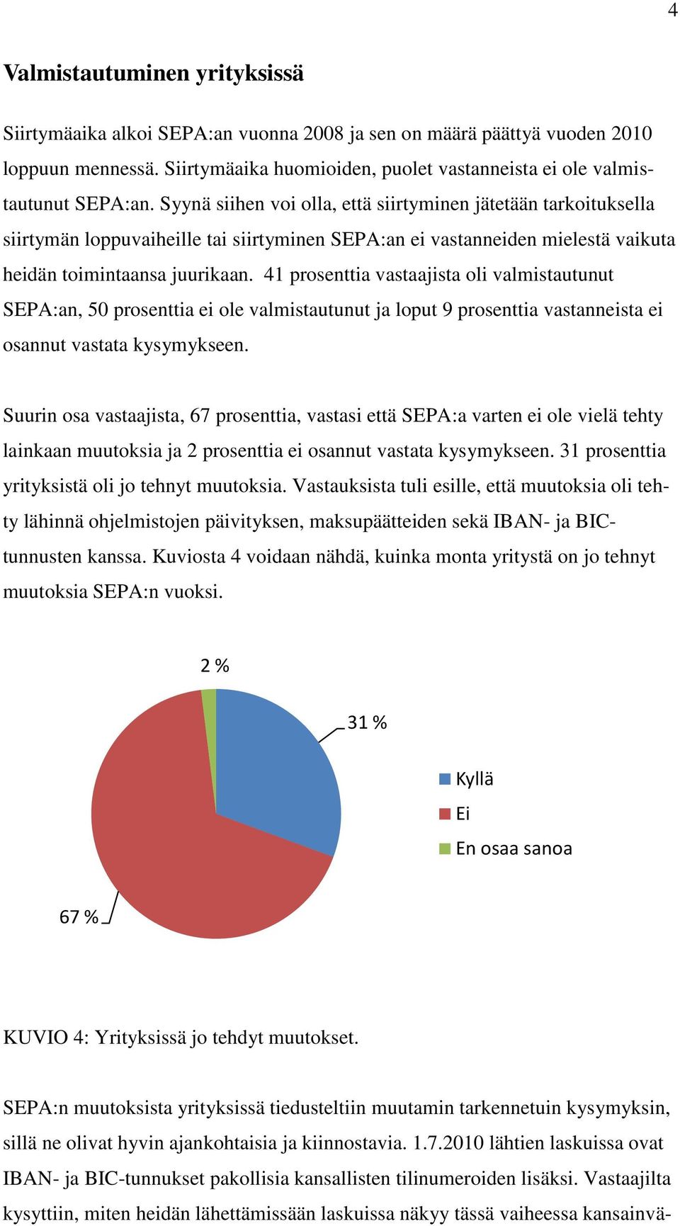 41 prosenttia vastaajista oli valmistautunut SEPA:an, 50 prosenttia ei ole valmistautunut ja loput 9 prosenttia vastanneista ei osannut vastata kysymykseen.