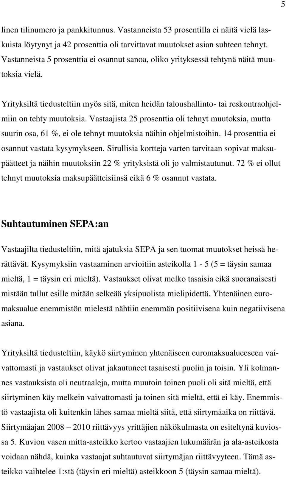 Yrityksiltä tiedusteltiin myös sitä, miten heidän taloushallinto- tai reskontraohjelmiin on tehty muutoksia.