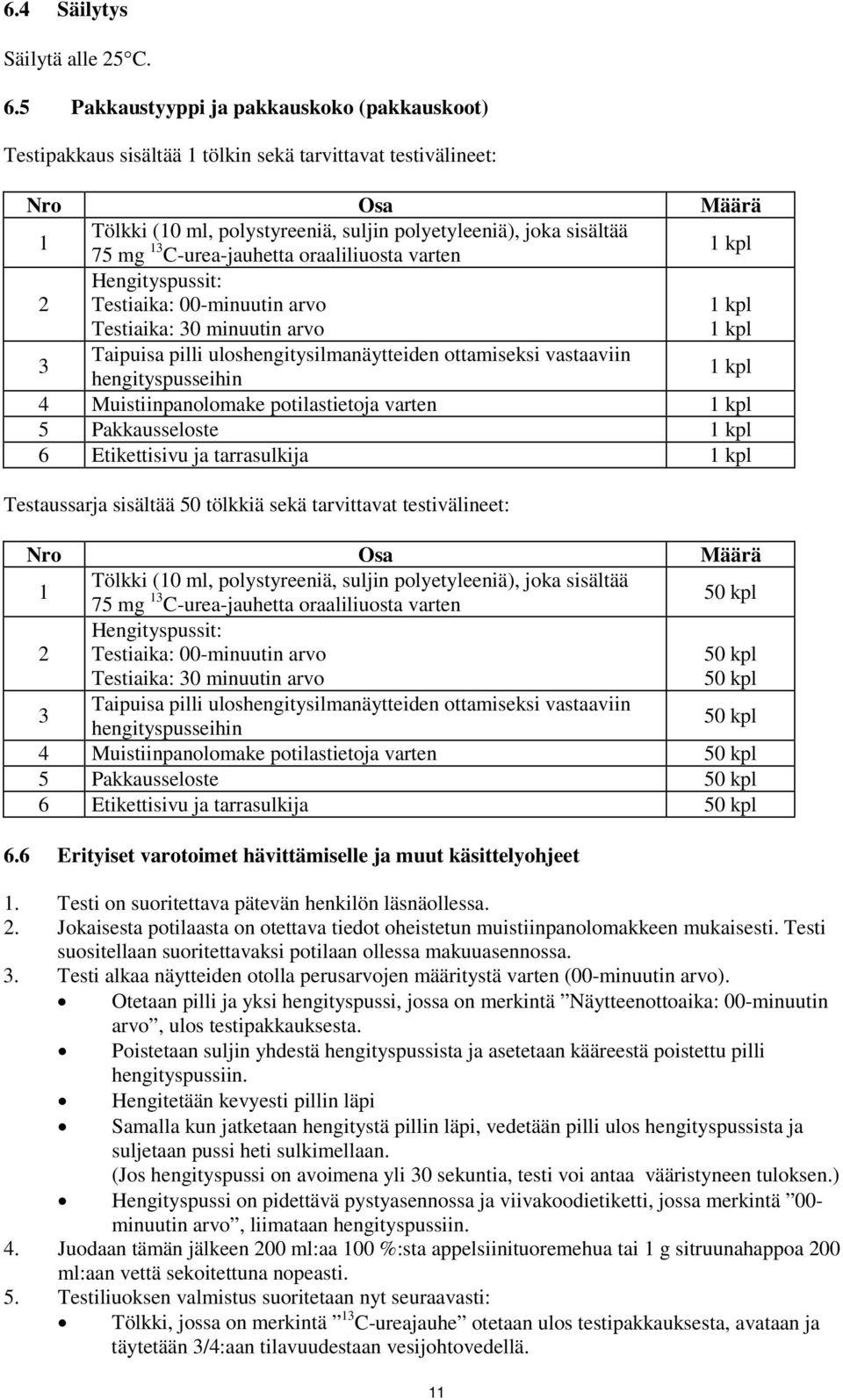 C-urea-jauhetta oraaliliuosta varten 1 kpl 2 Hengityspussit: Testiaika: 00-minuutin arvo Testiaika: 30 minuutin arvo 1 kpl 1 kpl 3 Taipuisa pilli uloshengitysilmanäytteiden ottamiseksi vastaaviin