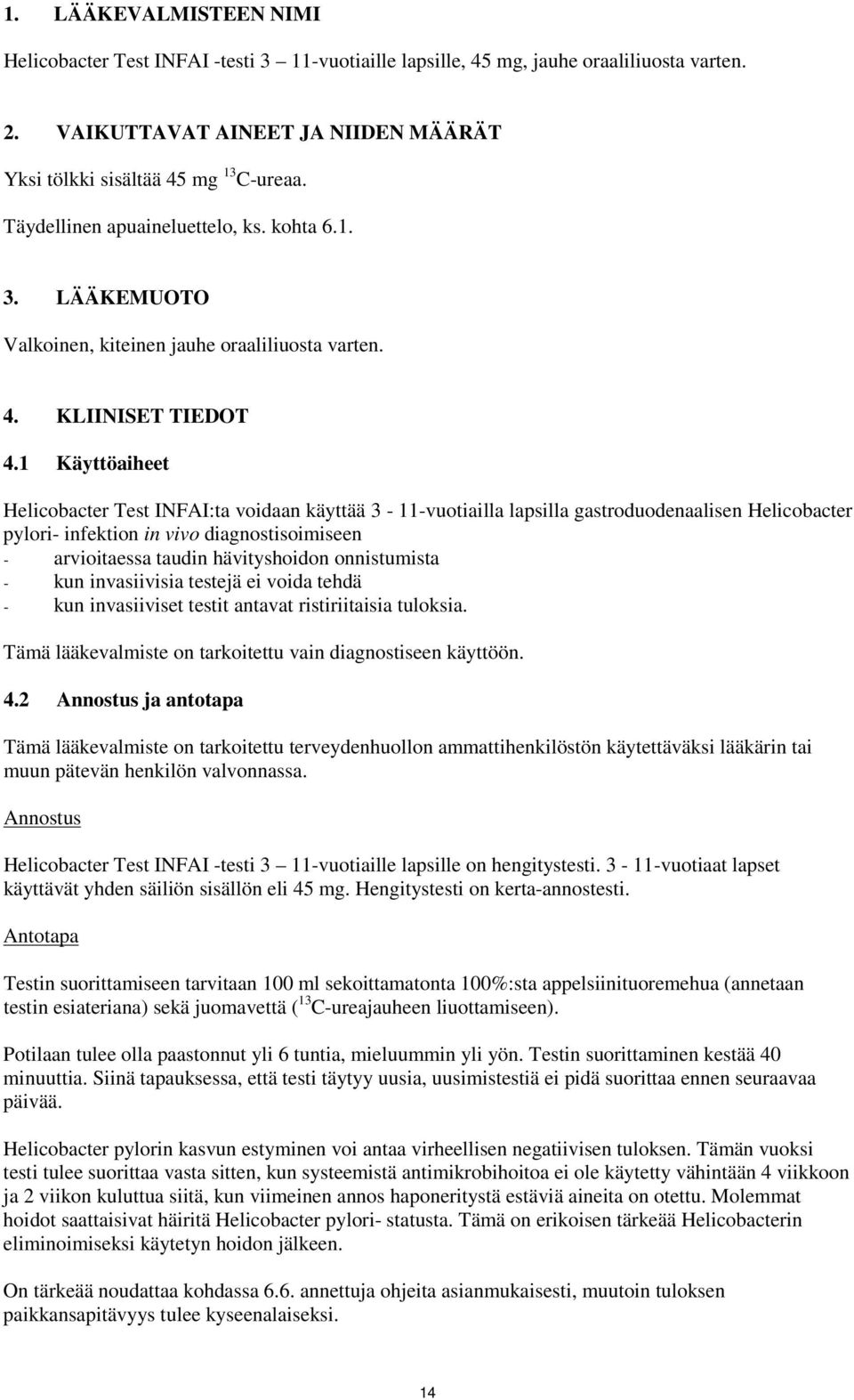 1 Käyttöaiheet Helicobacter Test INFAI:ta voidaan käyttää 3-11-vuotiailla lapsilla gastroduodenaalisen Helicobacter pylori- infektion in vivo diagnostisoimiseen - arvioitaessa taudin hävityshoidon