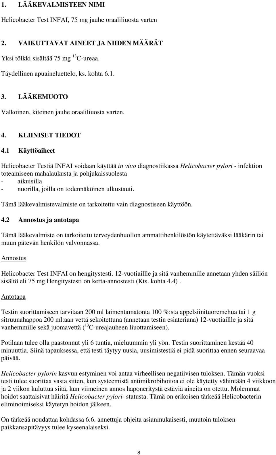 1 Käyttöaiheet Helicobacter Testiä INFAI voidaan käyttää in vivo diagnostiikassa Helicobacter pylori - infektion toteamiseen mahalaukusta ja pohjukaissuolesta - aikuisilla - nuorilla, joilla on