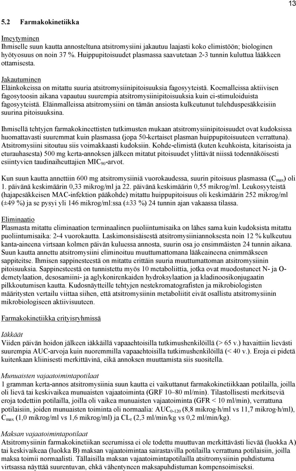 Koemalleissa aktiivisen fagosytoosin aikana vapautuu suurempia atsitromysiinipitoisuuksia kuin ei-stimuloiduista fagosyyteistä.