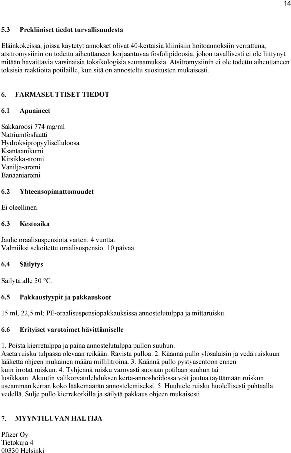 Atsitromysiinin ei ole todettu aiheuttaneen toksisia reaktioita potilaille, kun sitä on annosteltu suositusten mukaisesti. 6. FARMASEUTTISET TIEDOT 6.