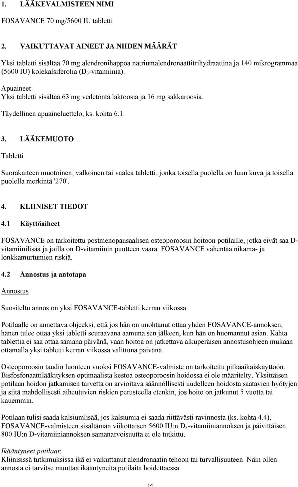 Apuaineet: Yksi tabletti sisältää 63 mg vedetöntä laktoosia ja 16 mg sakkaroosia. Täydellinen apuaineluettelo, ks. kohta 6.1. 3.
