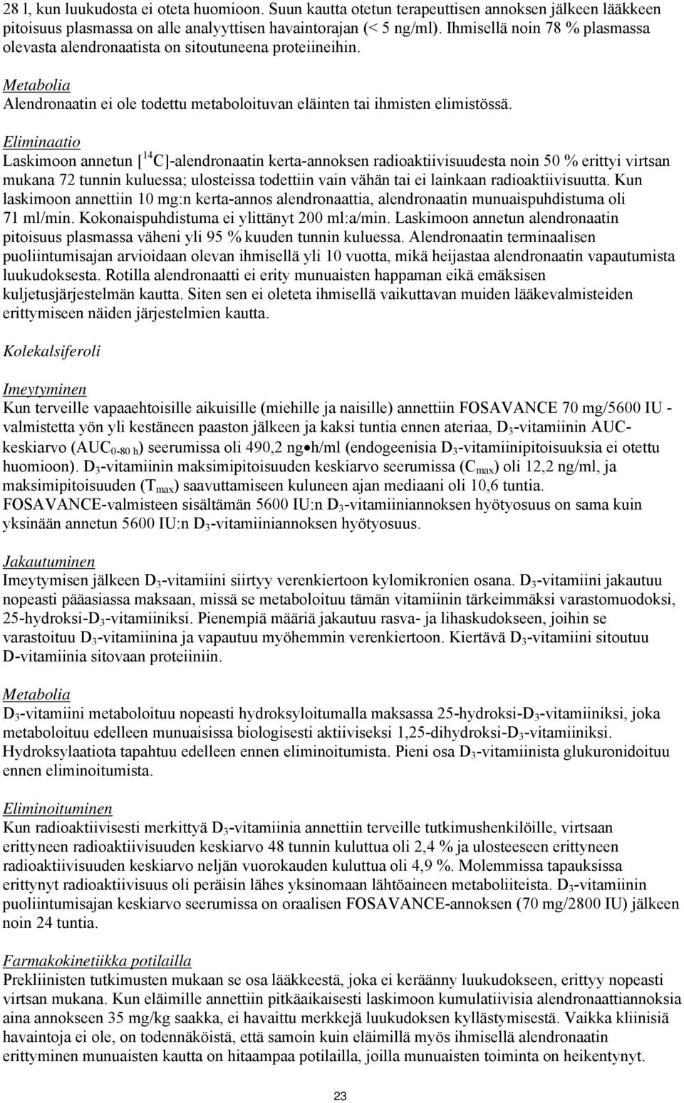 Eliminaatio Laskimoon annetun [ 14 C]-alendronaatin kerta-annoksen radioaktiivisuudesta noin 50 % erittyi virtsan mukana 72 tunnin kuluessa; ulosteissa todettiin vain vähän tai ei lainkaan