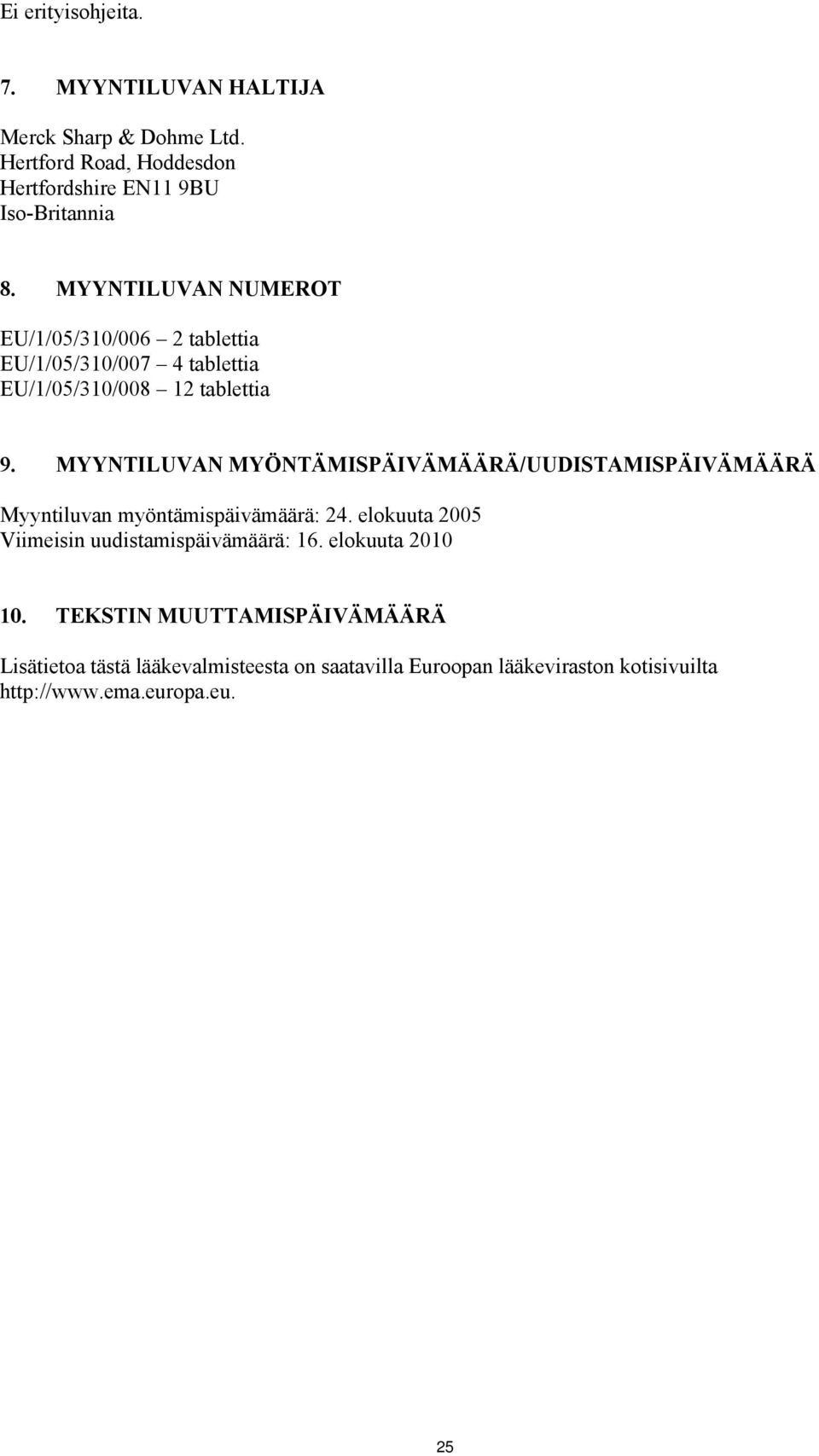 MYYNTILUVAN MYÖNTÄMISPÄIVÄMÄÄRÄ/UUDISTAMISPÄIVÄMÄÄRÄ Myyntiluvan myöntämispäivämäärä: 24.