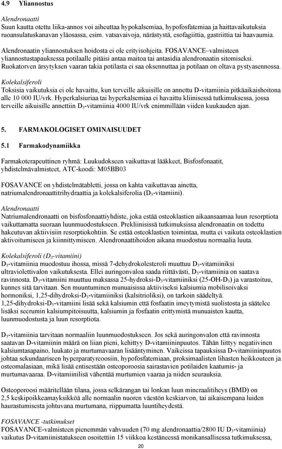 FOSAVANCE valmisteen yliannostustapauksessa potilaalle pitäisi antaa maitoa tai antasidia alendronaatin sitomiseksi.