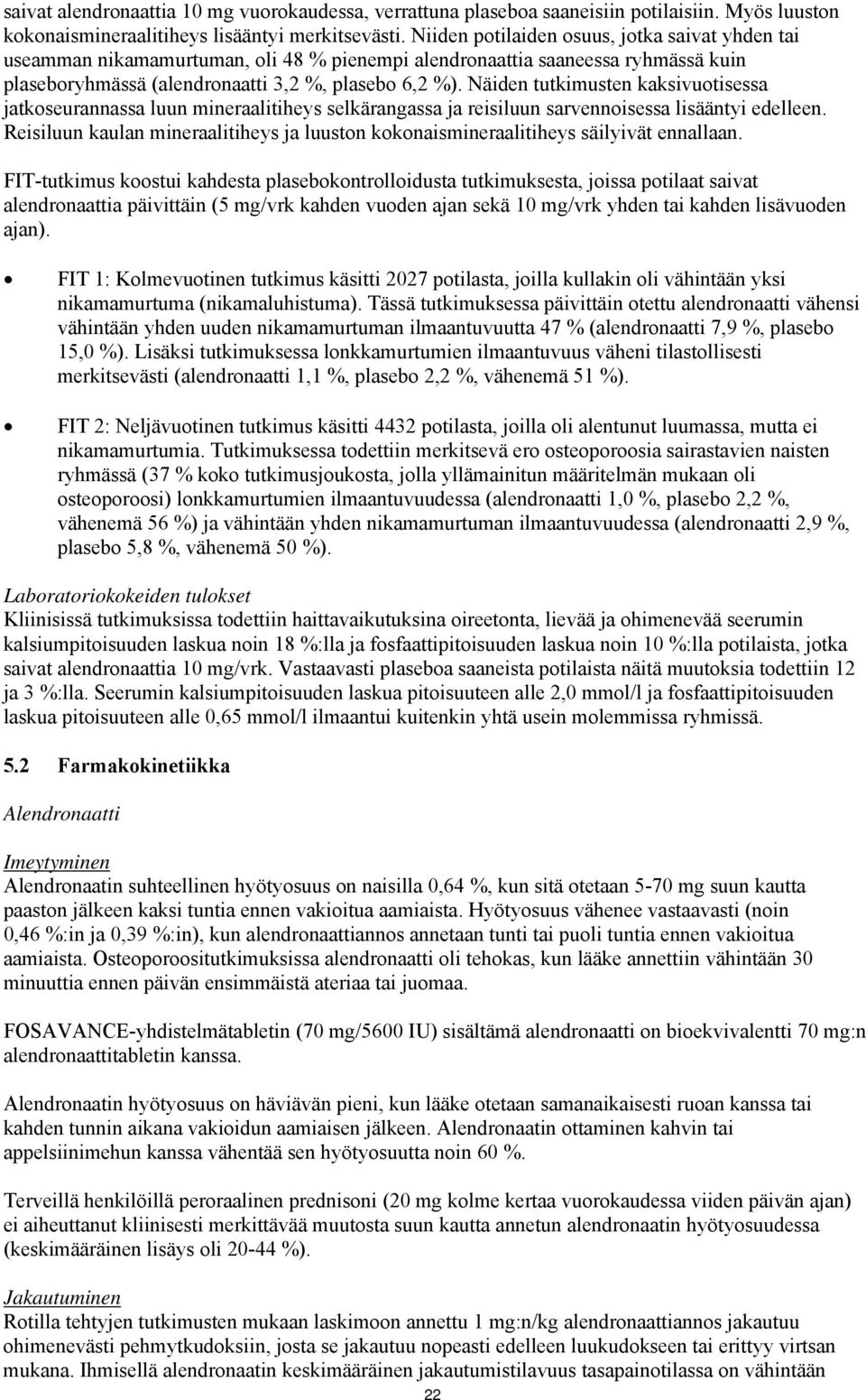Näiden tutkimusten kaksivuotisessa jatkoseurannassa luun mineraalitiheys selkärangassa ja reisiluun sarvennoisessa lisääntyi edelleen.