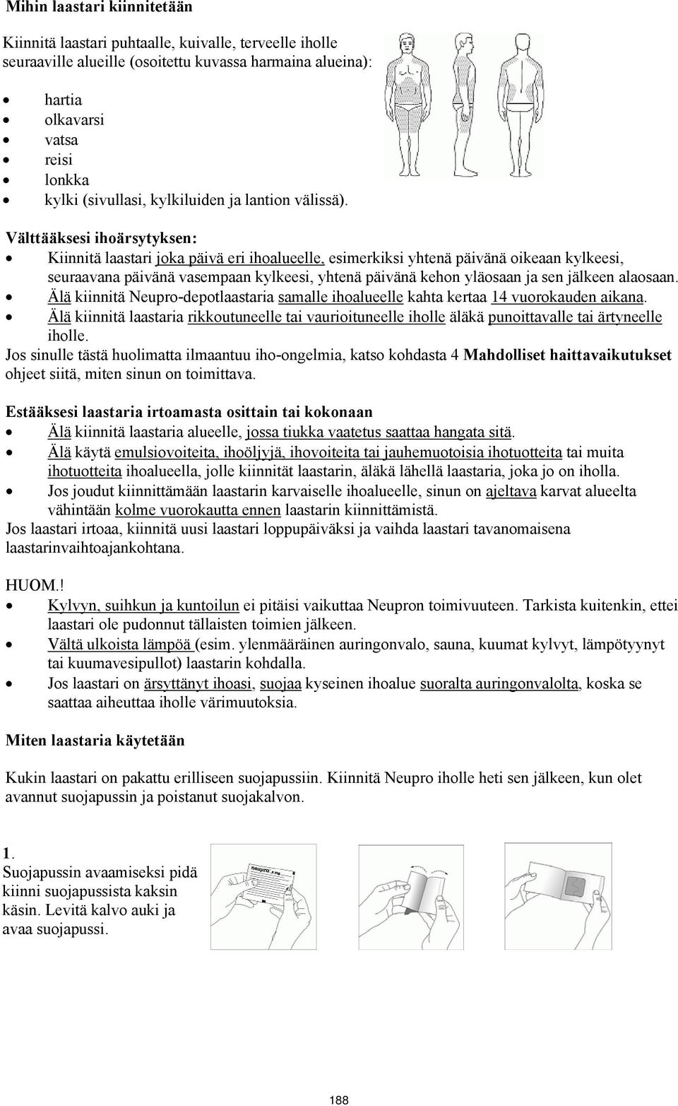 Välttääksesi ihoärsytyksen: Kiinnitä laastari joka päivä eri ihoalueelle, esimerkiksi yhtenä päivänä oikeaan kylkeesi, seuraavana päivänä vasempaan kylkeesi, yhtenä päivänä kehon yläosaan ja sen