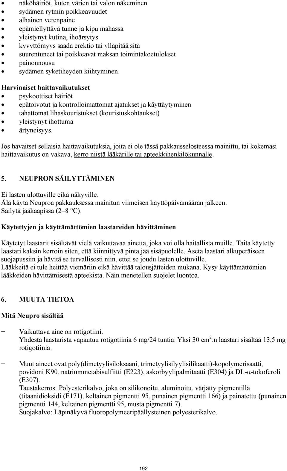 Harvinaiset haittavaikutukset psykoottiset häiriöt epätoivotut ja kontrolloimattomat ajatukset ja käyttäytyminen tahattomat lihaskouristukset (kouristuskohtaukset) yleistynyt ihottuma ärtyneisyys.