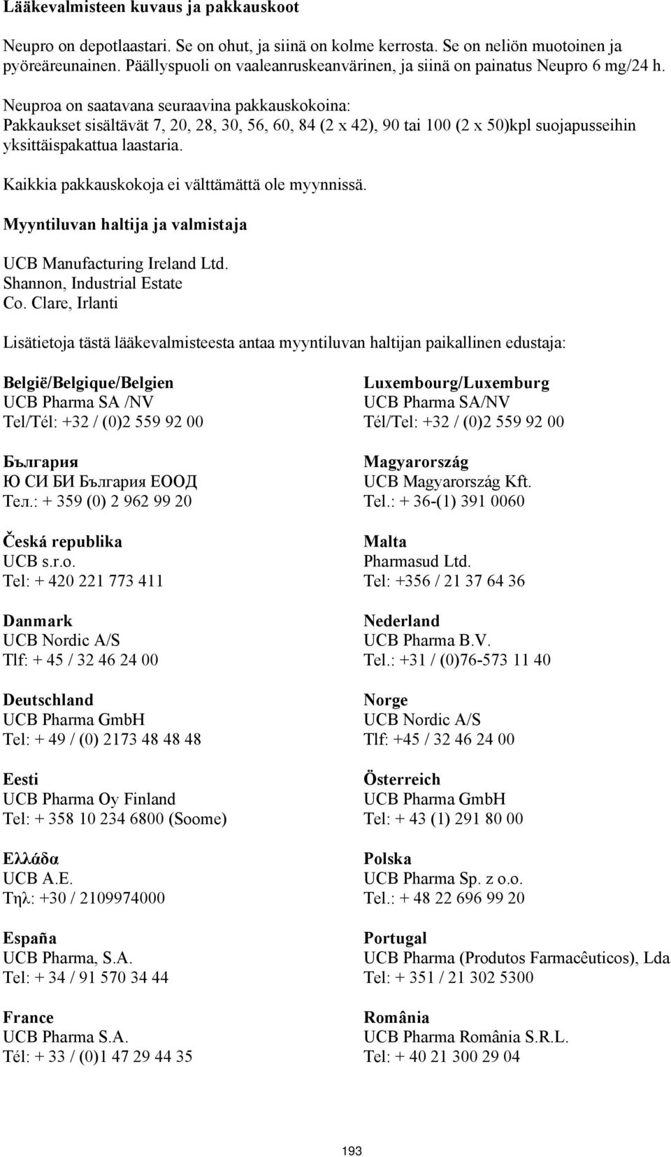 Neuproa on saatavana seuraavina pakkauskokoina: Pakkaukset sisältävät 7, 20, 28, 30, 56, 60, 84 (2 x 42), 90 tai 100 (2 x 50)kpl suojapusseihin yksittäispakattua laastaria.