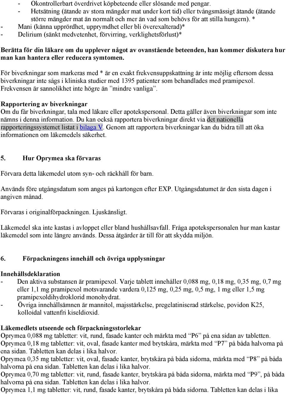 * - Mani (känna upprördhet, upprymdhet eller bli överexalterad)* - Delirium (sänkt medvetenhet, förvirring, verklighetsförlust)* Berätta för din läkare om du upplever något av ovanstående beteenden,