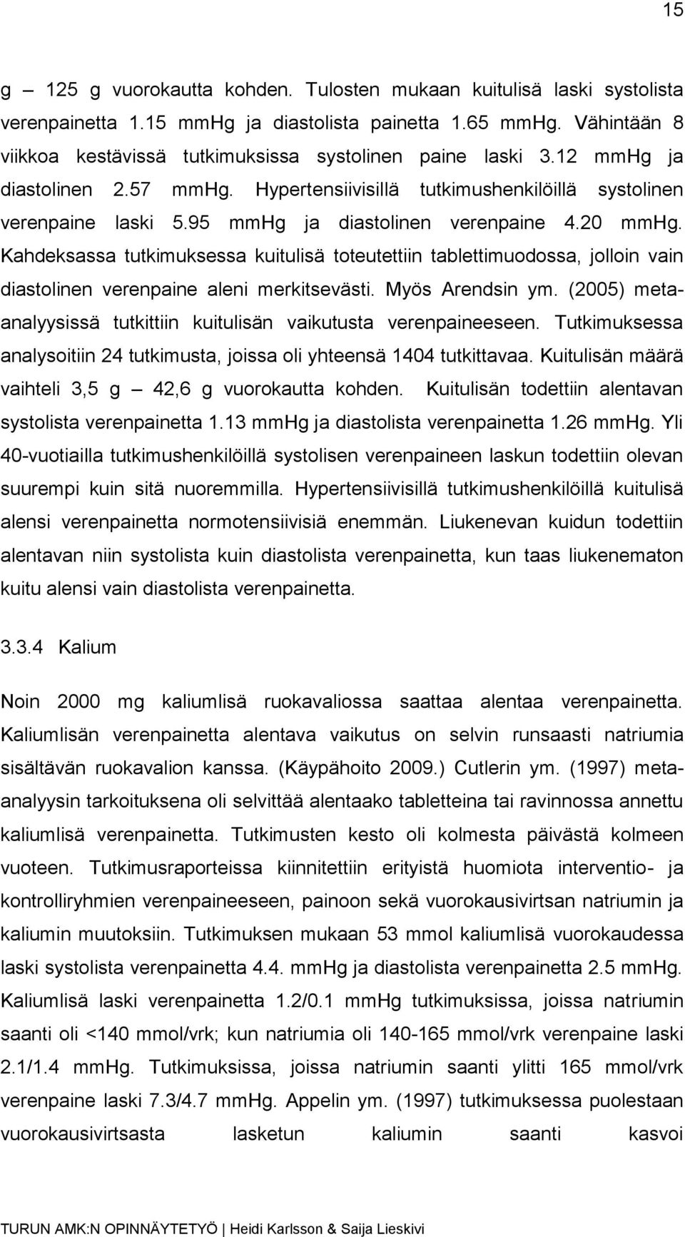 95 mmhg ja diastolinen verenpaine 4.20 mmhg. Kahdeksassa tutkimuksessa kuitulisä toteutettiin tablettimuodossa, jolloin vain diastolinen verenpaine aleni merkitsevästi. Myös Arendsin ym.