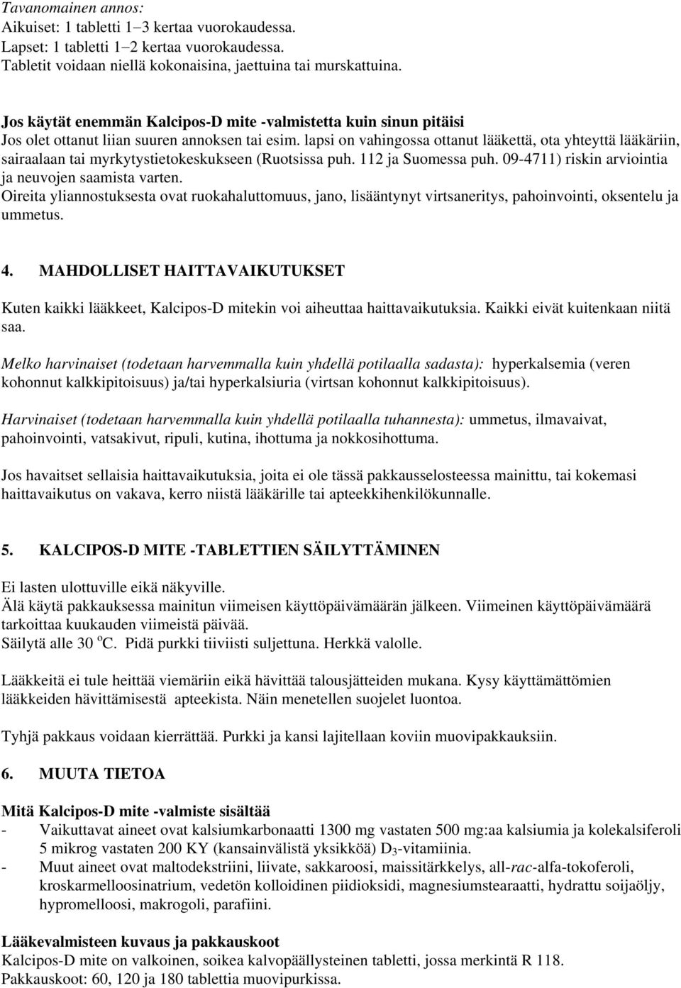 lapsi on vahingossa ottanut lääkettä, ota yhteyttä lääkäriin, sairaalaan tai myrkytystietokeskukseen (Ruotsissa puh. 112 ja Suomessa puh. 09-4711) riskin arviointia ja neuvojen saamista varten.