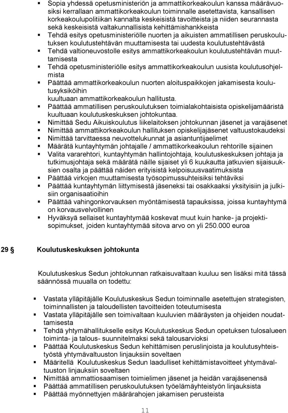 muuttamisesta tai uudesta koulutustehtävästä Tehdä valtioneuvostolle esitys ammattikorkeakoulun koulutustehtävän muuttamisesta Tehdä opetusministeriölle esitys ammattikorkeakoulun uusista