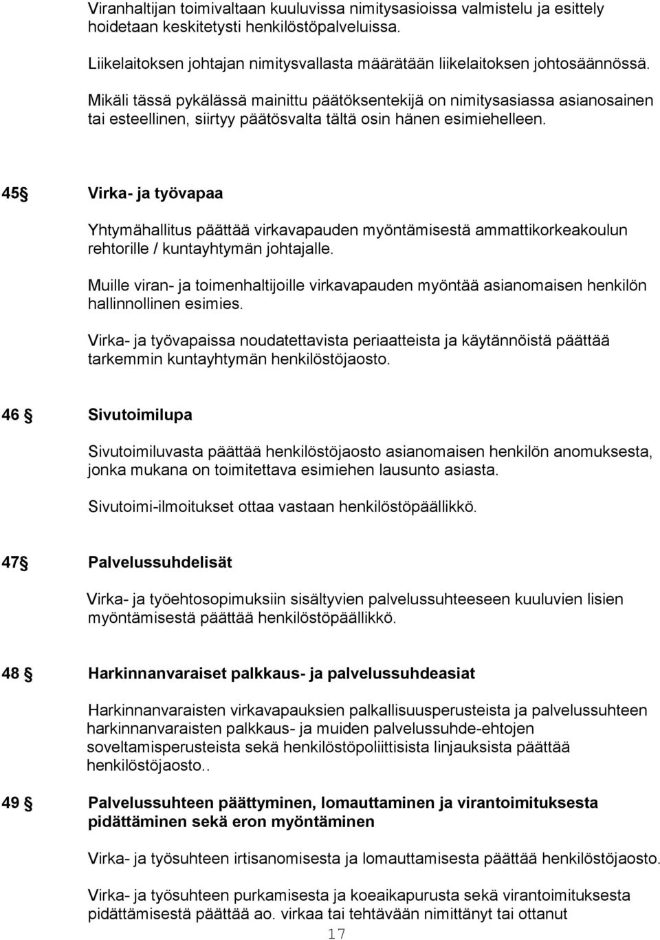 Mikäli tässä pykälässä mainittu päätöksentekijä on nimitysasiassa asianosainen tai esteellinen, siirtyy päätösvalta tältä osin hänen esimiehelleen.