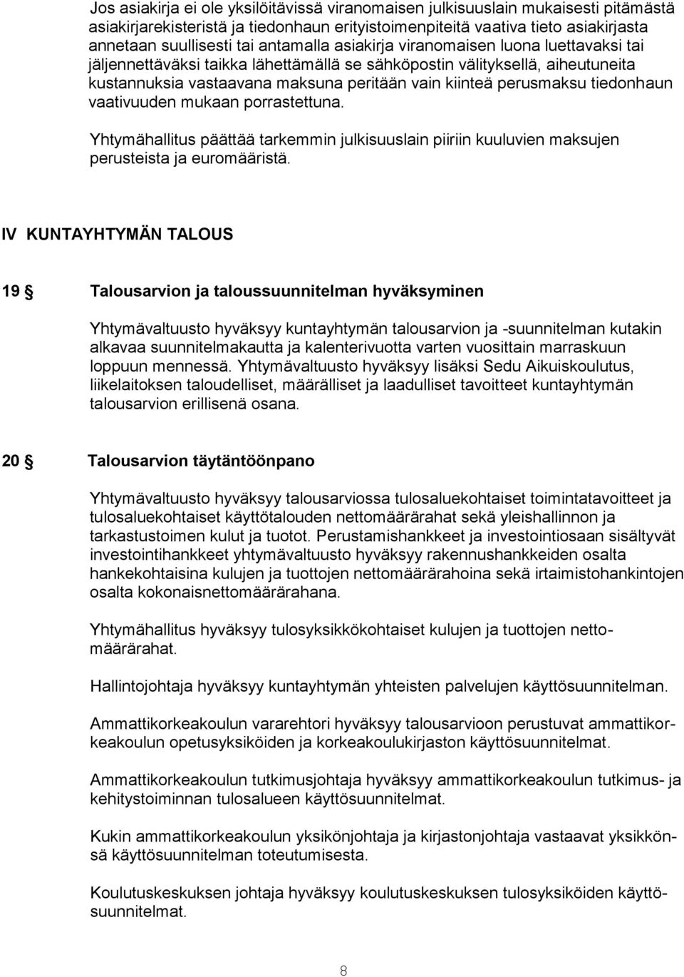 tiedonhaun vaativuuden mukaan porrastettuna. Yhtymähallitus päättää tarkemmin julkisuuslain piiriin kuuluvien maksujen perusteista ja euromääristä.