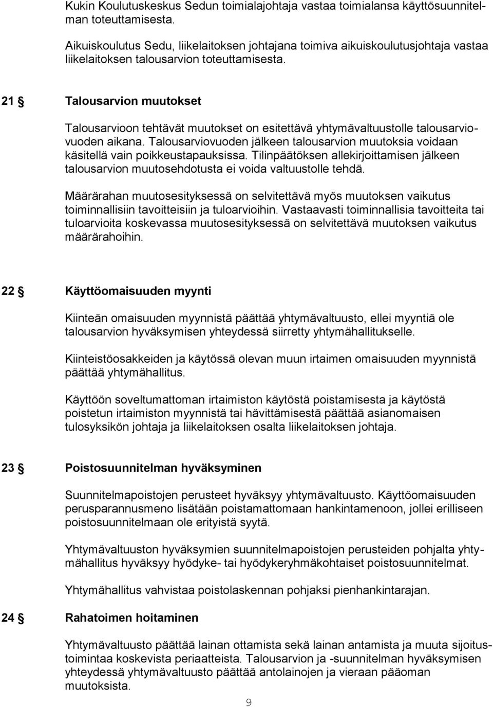 21 Talousarvion muutokset Talousarvioon tehtävät muutokset on esitettävä yhtymävaltuustolle talousarviovuoden aikana.