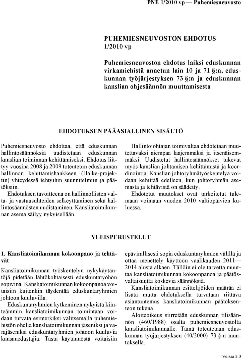 Ehdotus liittyy vuosina 2008 ja 2009 toteutetun eduskunnan hallinnon kehittämishankkeen (Halke-projektin) yhteydessä tehtyihin suunnitelmiin ja päätöksiin.