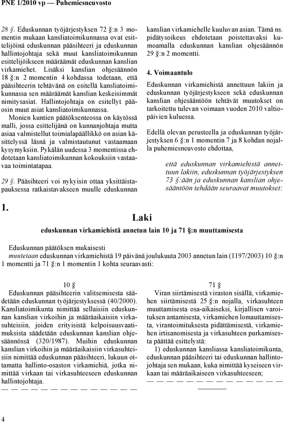 Lisäksi kanslian ohjesäännön 18 :n 2 momentin 4 kohdassa todetaan, että pääsihteerin tehtävänä on esitellä kansliatoimikunnassa sen määräämät kanslian keskeisimmät nimitysasiat.