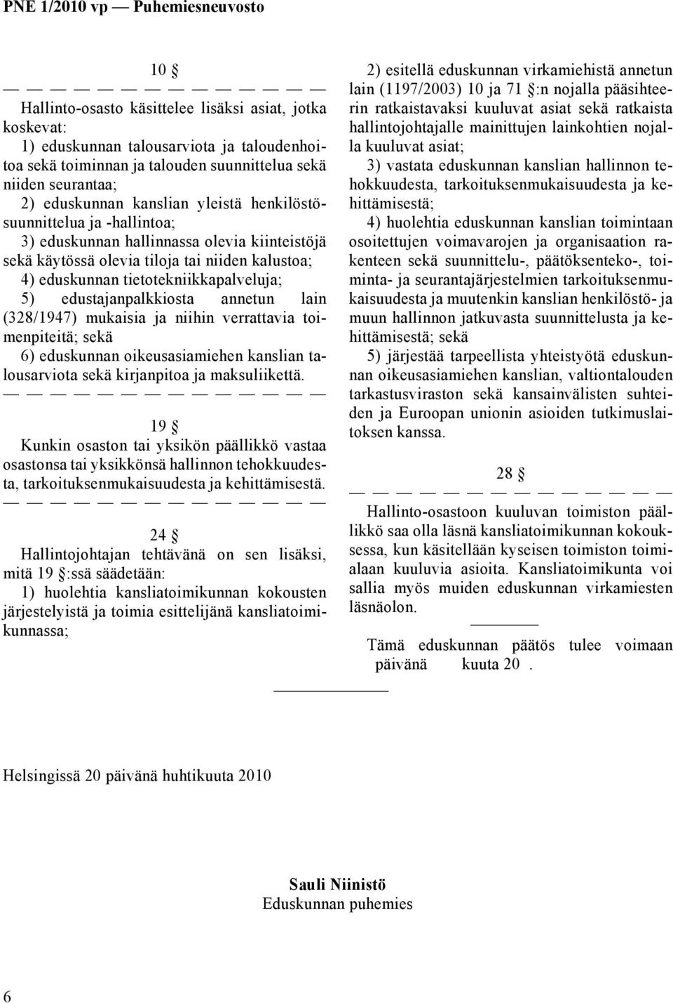 edustajanpalkkiosta annetun lain (328/1947) mukaisia ja niihin verrattavia toimenpiteitä; sekä 6) eduskunnan oikeusasiamiehen kanslian talousarviota sekä kirjanpitoa ja maksuliikettä.