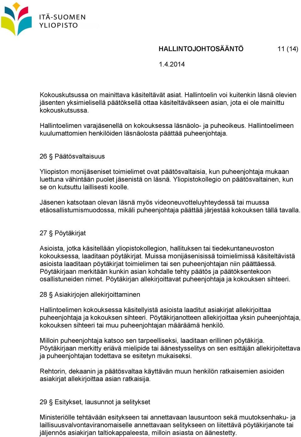 Hallintoelimen varajäsenellä on kokouksessa läsnäolo- ja puheoikeus. Hallintoelimeen kuulumattomien henkilöiden läsnäolosta päättää puheenjohtaja.