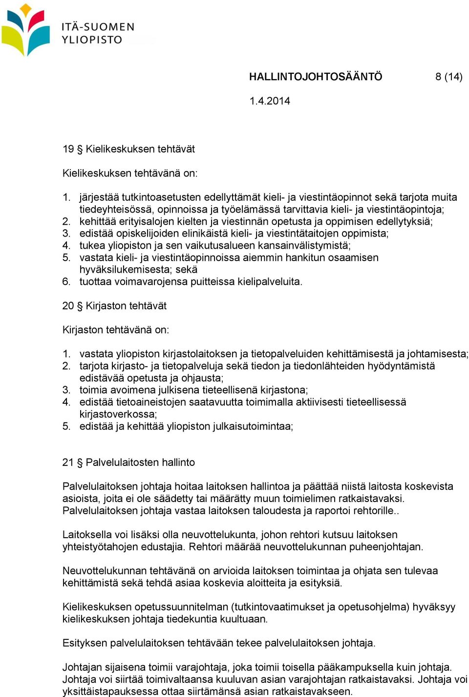 kehittää erityisalojen kielten ja viestinnän opetusta ja oppimisen edellytyksiä; 3. edistää opiskelijoiden elinikäistä kieli- ja viestintätaitojen oppimista; 4.