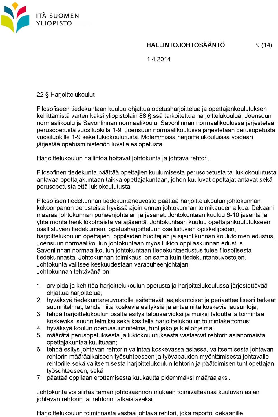 Savonlinnan normaalikoulussa järjestetään perusopetusta vuosiluokilla 1-9, Joensuun normaalikoulussa järjestetään perusopetusta vuosiluokille 1-9 sekä lukiokoulutusta.