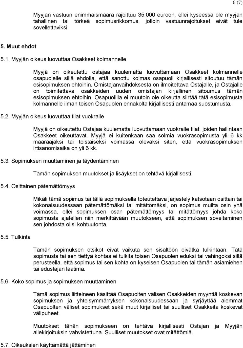 tämän esisopimuksen ehtoihin. Omistajanvaihdoksesta on ilmoitettava Ostajalle, ja Ostajalle on toimitettava osakkeiden uuden omistajan kirjallinen sitoumus tämän esisopimuksen ehtoihin.