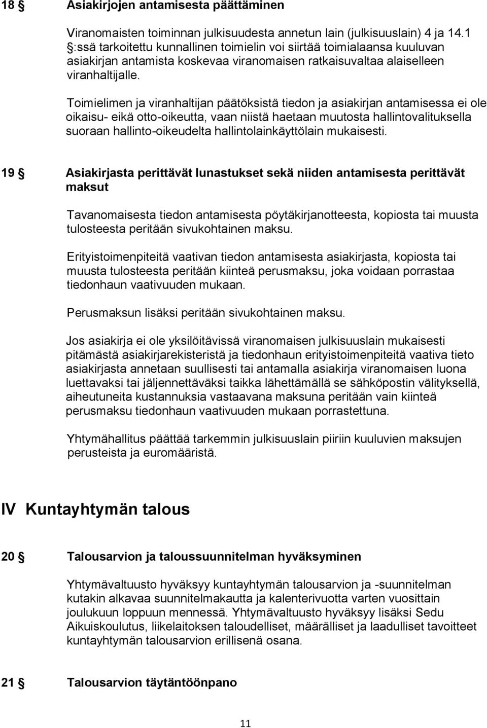 Toimielimen ja viranhaltijan päätöksistä tiedon ja asiakirjan antamisessa ei ole oikaisu- eikä otto-oikeutta, vaan niistä haetaan muutosta hallintovalituksella suoraan hallinto-oikeudelta