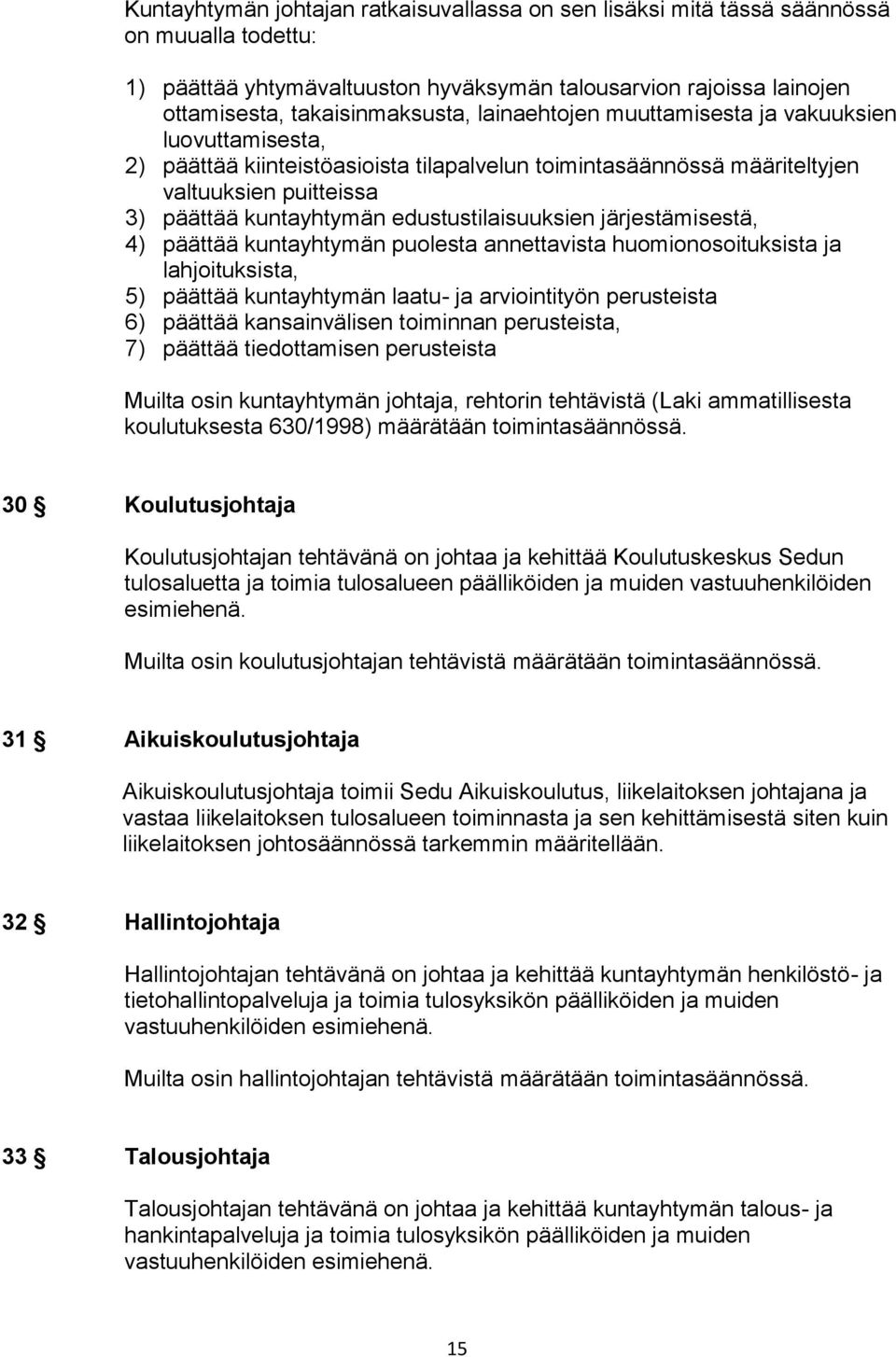 edustustilaisuuksien järjestämisestä, 4) päättää kuntayhtymän puolesta annettavista huomionosoituksista ja lahjoituksista, 5) päättää kuntayhtymän laatu- ja arviointityön perusteista 6) päättää