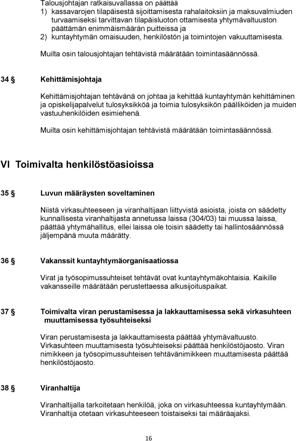 34 Kehittämisjohtaja Kehittämisjohtajan tehtävänä on johtaa ja kehittää kuntayhtymän kehittäminen ja opiskelijapalvelut tulosyksikköä ja toimia tulosyksikön päälliköiden ja muiden vastuuhenkilöiden