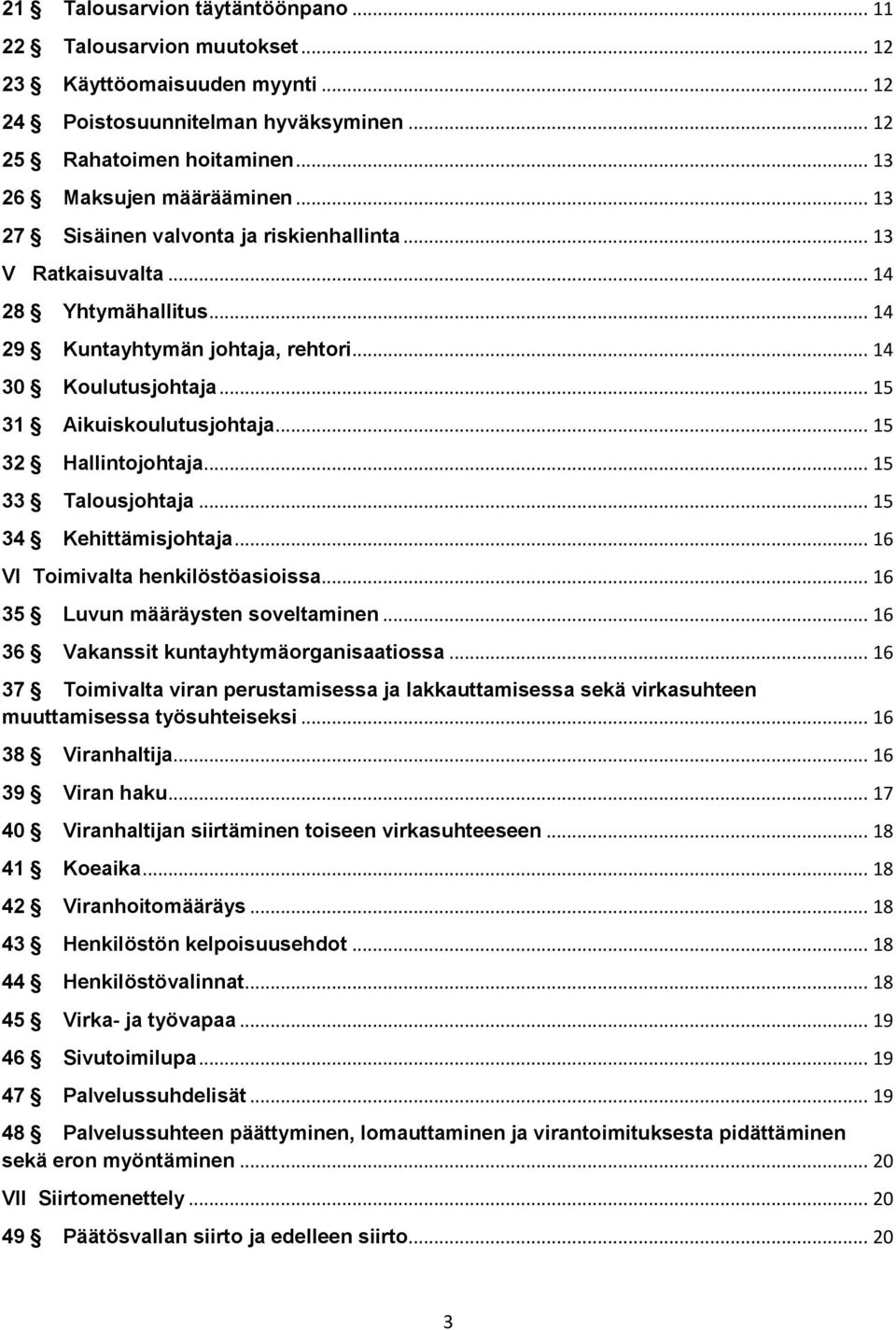 .. 15 32 Hallintojohtaja... 15 33 Talousjohtaja... 15 34 Kehittämisjohtaja... 16 VI Toimivalta henkilöstöasioissa... 16 35 Luvun määräysten soveltaminen... 16 36 Vakanssit kuntayhtymäorganisaatiossa.