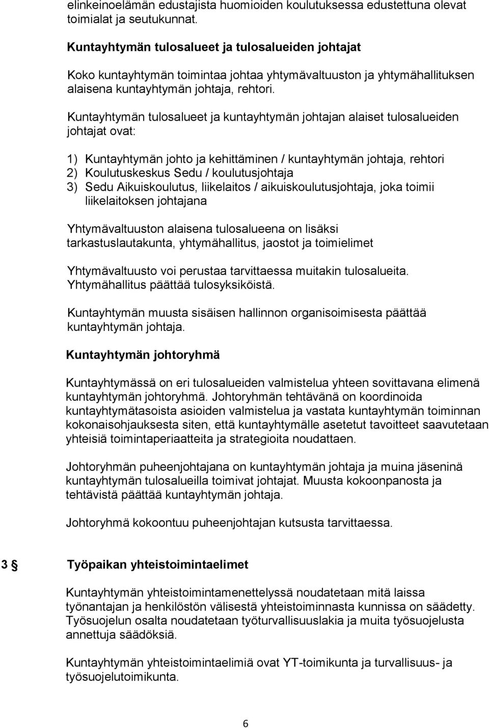 Kuntayhtymän tulosalueet ja kuntayhtymän johtajan alaiset tulosalueiden johtajat ovat: 1) Kuntayhtymän johto ja kehittäminen / kuntayhtymän johtaja, rehtori 2) Koulutuskeskus Sedu / koulutusjohtaja