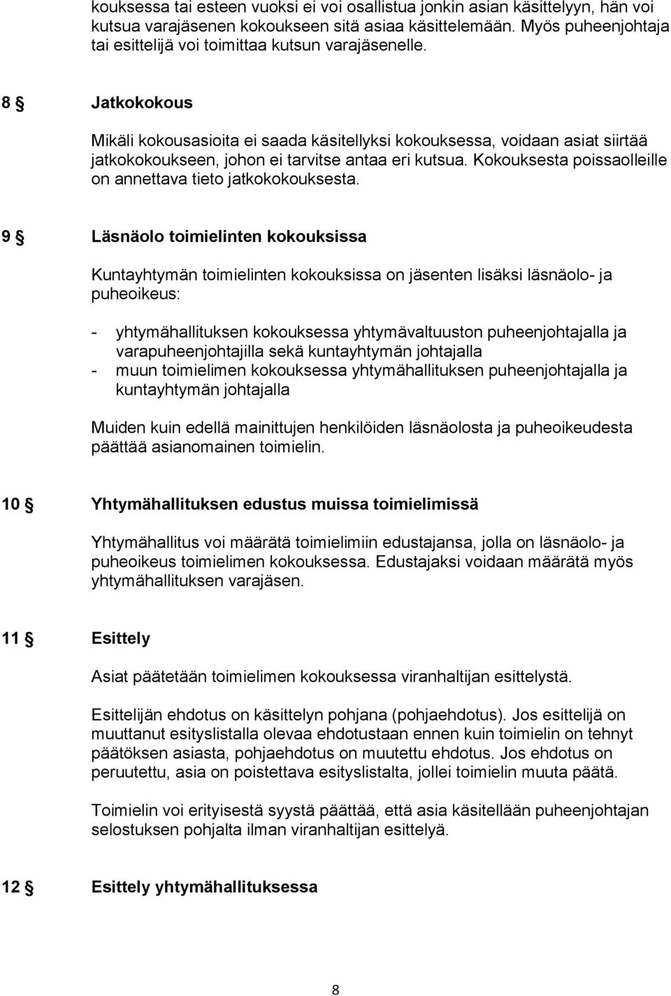 8 Jatkokokous Mikäli kokousasioita ei saada käsitellyksi kokouksessa, voidaan asiat siirtää jatkokokoukseen, johon ei tarvitse antaa eri kutsua.