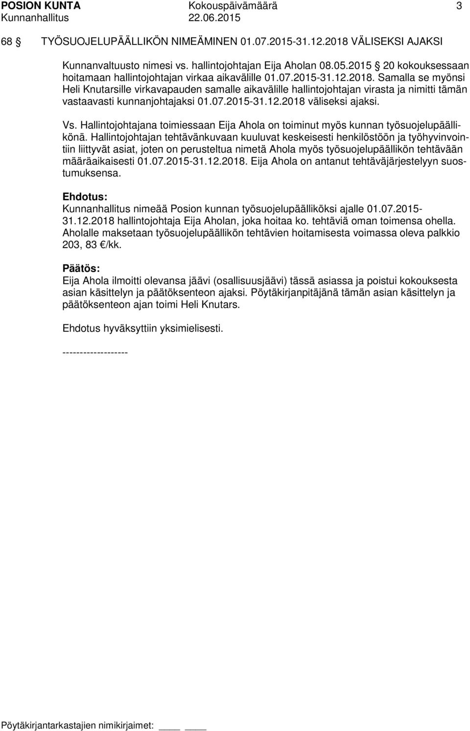 Samalla se myönsi Heli Knutarsille virkavapauden samalle aikavälille hallintojohtajan virasta ja nimitti tämän vastaavasti kunnanjohtajaksi 01.07.2015-31.12.2018 väliseksi ajaksi. Vs.