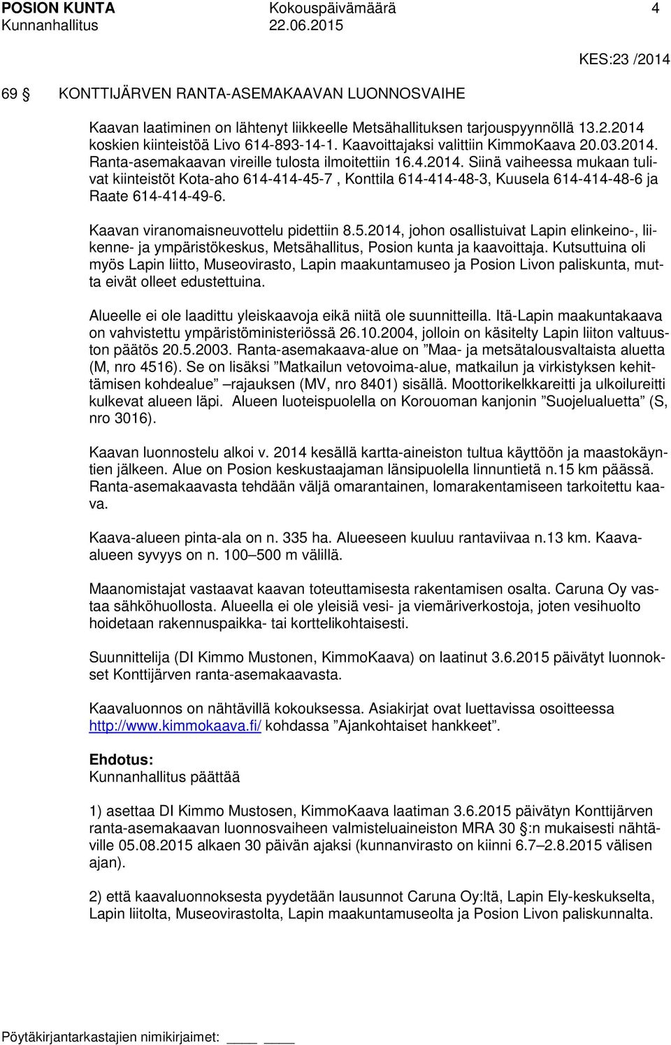 Kaavan viranomaisneuvottelu pidettiin 8.5.2014, johon osallistuivat Lapin elinkeino-, liikenne- ja ympäristökeskus, Metsähallitus, Posion kunta ja kaavoittaja.